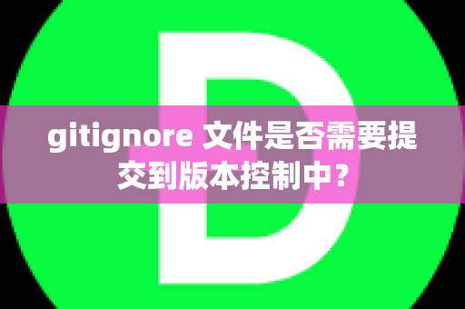 gitignore 文件是否需要提交到版本控制中？