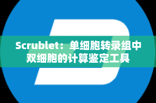 Scrublet：单细胞转录组中双细胞的计算鉴定工具