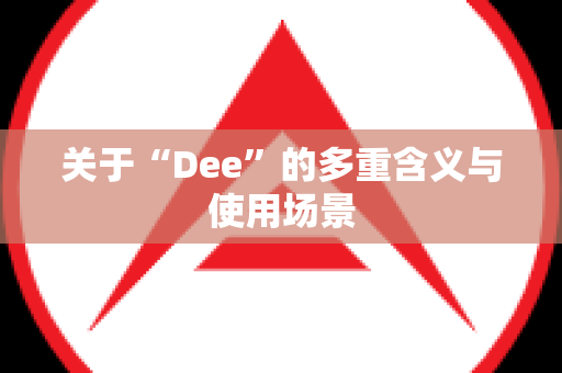 关于“Dee”的多重含义与使用场景