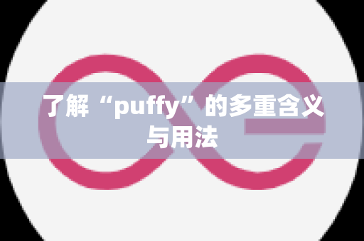 了解“puffy”的多重含义与用法