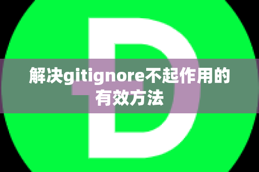 解决gitignore不起作用的有效方法