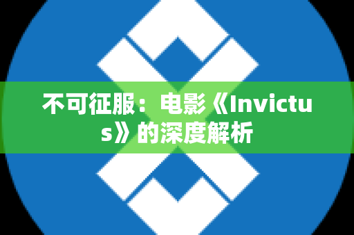 不可征服：电影《Invictus》的深度解析