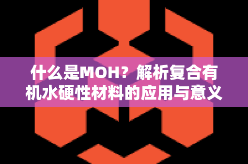 什么是MOH？解析复合有机水硬性材料的应用与意义