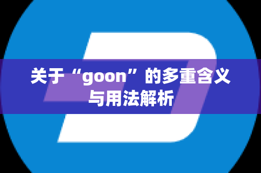 关于“goon”的多重含义与用法解析