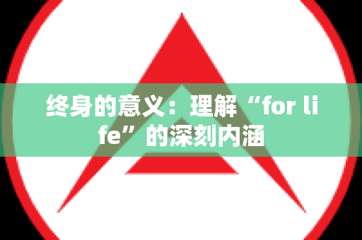 终身的意义：理解“for life”的深刻内涵