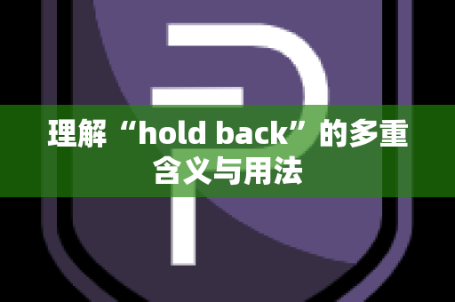 理解“hold back”的多重含义与用法