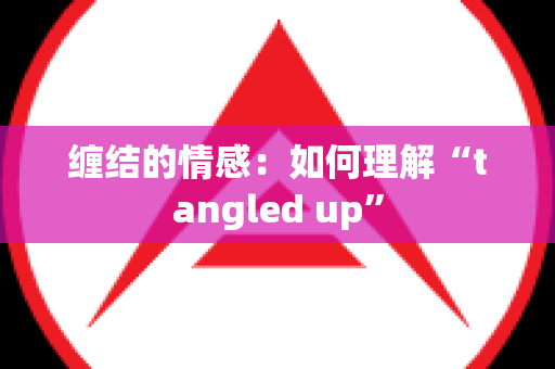 缠结的情感：如何理解“tangled up”