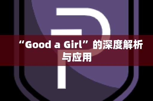 “Good a Girl”的深度解析与应用