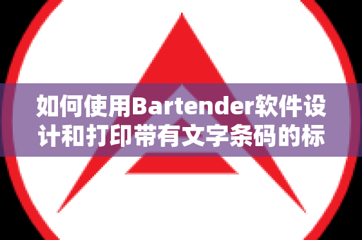 如何使用Bartender软件设计和打印带有文字条码的标签