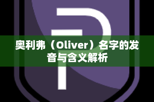 奥利弗（Oliver）名字的发音与含义解析