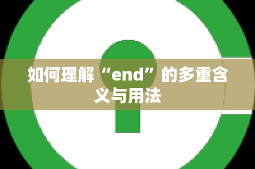 如何理解“end”的多重含义与用法