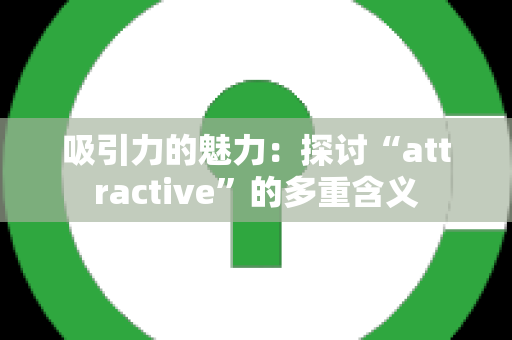 吸引力的魅力：探讨“attractive”的多重含义