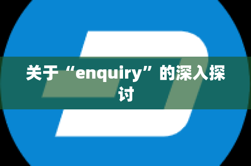 关于“enquiry”的深入探讨