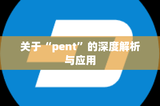 关于“pent”的深度解析与应用