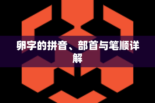 卵字的拼音、部首与笔顺详解