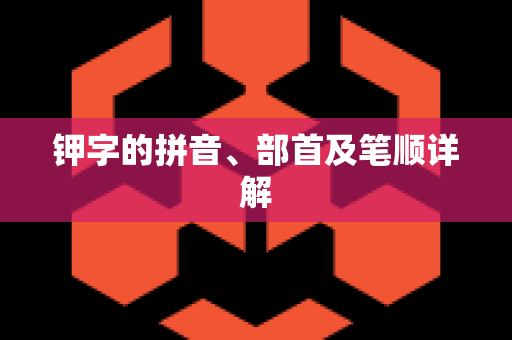 钾字的拼音、部首及笔顺详解