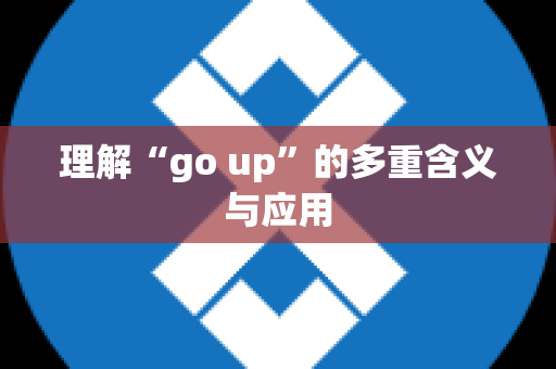 理解“go up”的多重含义与应用