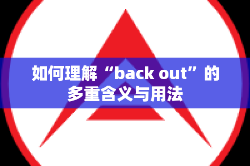 如何理解“back out”的多重含义与用法