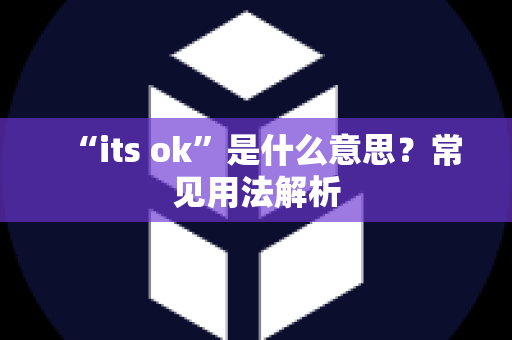 “its ok”是什么意思？常见用法解析