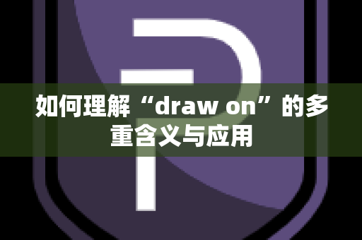 如何理解“draw on”的多重含义与应用