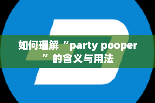 如何理解“party pooper”的含义与用法