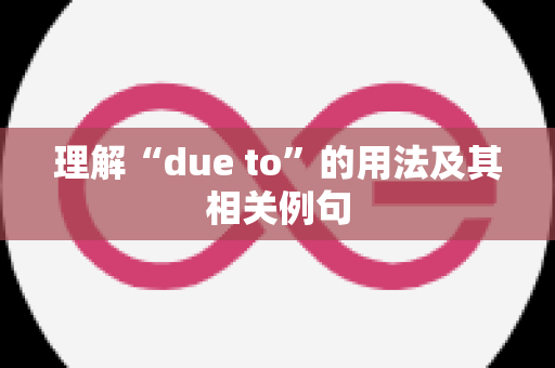 理解“due to”的用法及其相关例句