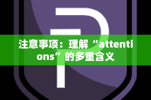 注意事项：理解“attentions”的多重含义