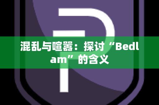 混乱与喧嚣：探讨“Bedlam”的含义