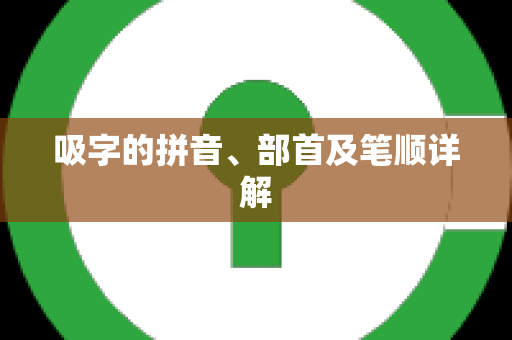 吸字的拼音、部首及笔顺详解