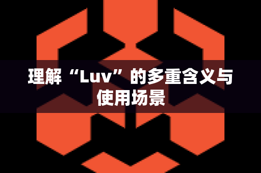 理解“Luv”的多重含义与使用场景