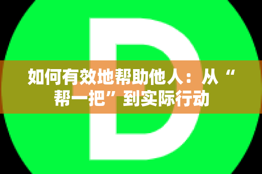 如何有效地帮助他人：从“帮一把”到实际行动