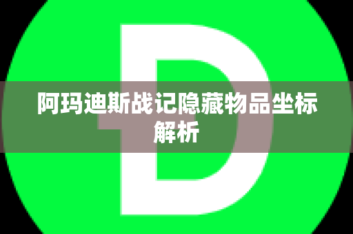 阿玛迪斯战记隐藏物品坐标解析