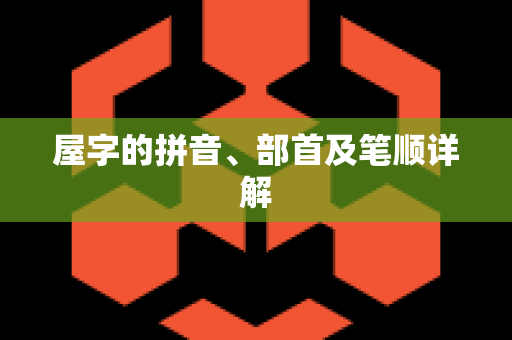 屋字的拼音、部首及笔顺详解