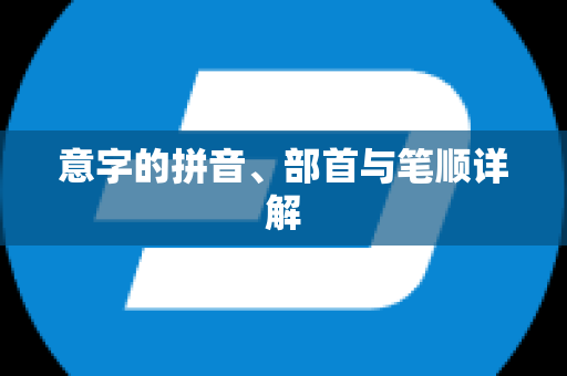 意字的拼音、部首与笔顺详解