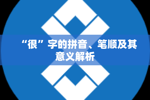 “很”字的拼音、笔顺及其意义解析