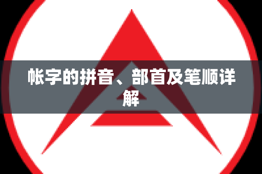 帐字的拼音、部首及笔顺详解