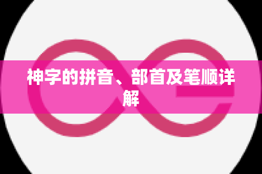 神字的拼音、部首及笔顺详解