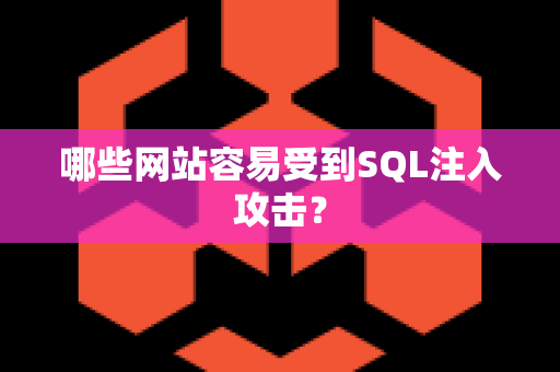 哪些网站容易受到SQL注入攻击？