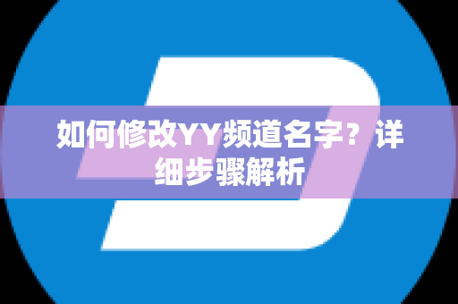 如何修改YY频道名字？详细步骤解析