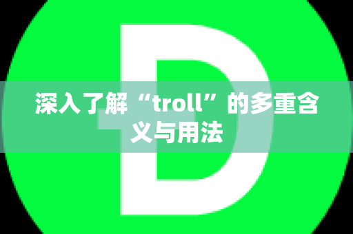 深入了解“troll”的多重含义与用法