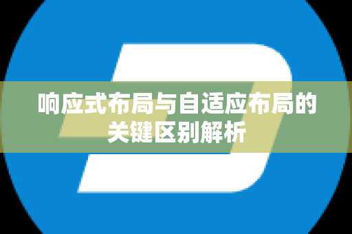 响应式布局与自适应布局的关键区别解析