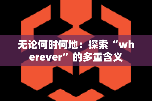 无论何时何地：探索“wherever”的多重含义