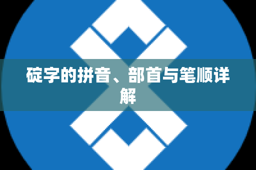 碇字的拼音、部首与笔顺详解