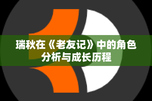 瑞秋在《老友记》中的角色分析与成长历程