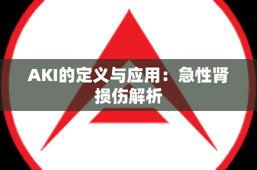 AKI的定义与应用：急性肾损伤解析