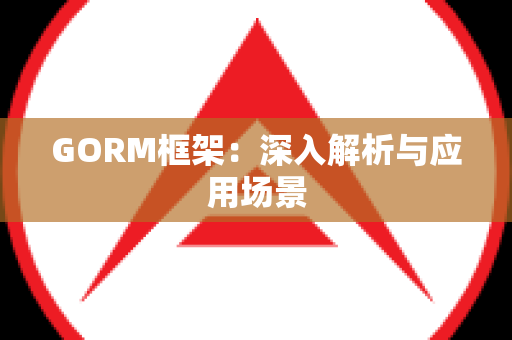 GORM框架：深入解析与应用场景