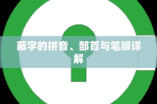 蔽字的拼音、部首与笔顺详解