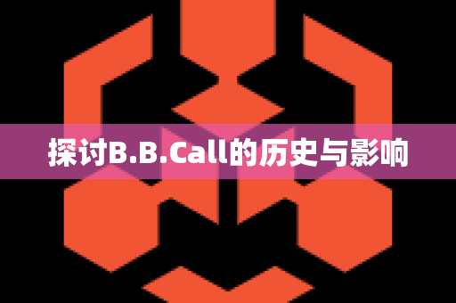 探讨B.B.Call的历史与影响