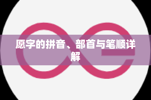 愿字的拼音、部首与笔顺详解