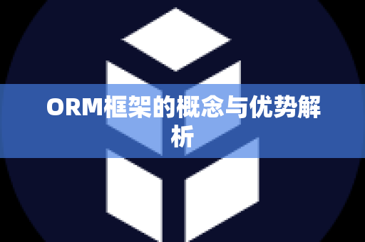 ORM框架的概念与优势解析